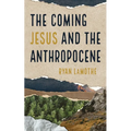 The Coming Jesus and the Anthropocene