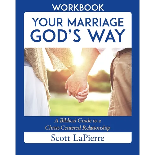 Your Marriage God's Way Workbook: A Biblical Guide to a Christ-Centered Relationship