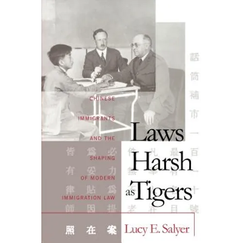 Laws Harsh As Tigers: Chinese Immigrants and the Shaping of Modern Immigration Law