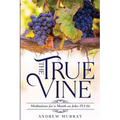 The True Vine: Meditations for a Month on John 15:1-16