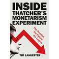 Inside Thatcher's Monetarism Experiment: The Promise, the Failure, the Legacy