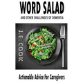 Word Salad: And Other Challenges of Dementia: Actionable Advice For Caregivers
