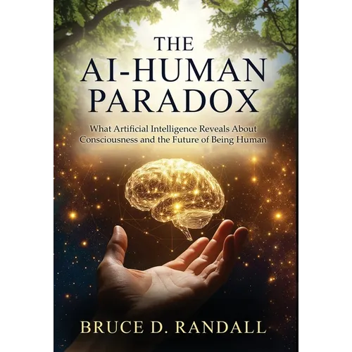 The AI-Human Paradox: What Artificial Intelligence Reveals About Consciousness and the Future of Being Human