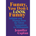 Funny, You Don't Look Funny: Judaism and Humor from the Silent Generation to Millennials