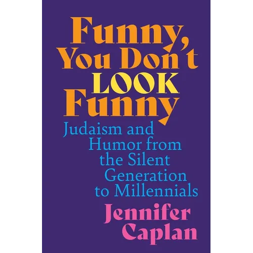 Funny, You Don't Look Funny: Judaism and Humor from the Silent Generation to Millennials