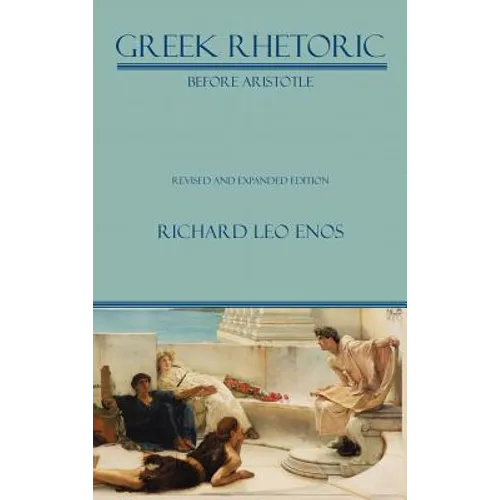 Greek Rhetoric Before Aristotle: Revised and Expanded Edition