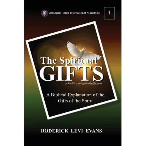 The Spiritual Gifts: A Biblical Explanation of the Gifts of the Spirit