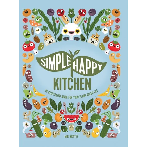 Simple Happy Kitchen: An Illustrated Guide For Your Plant-Based Life