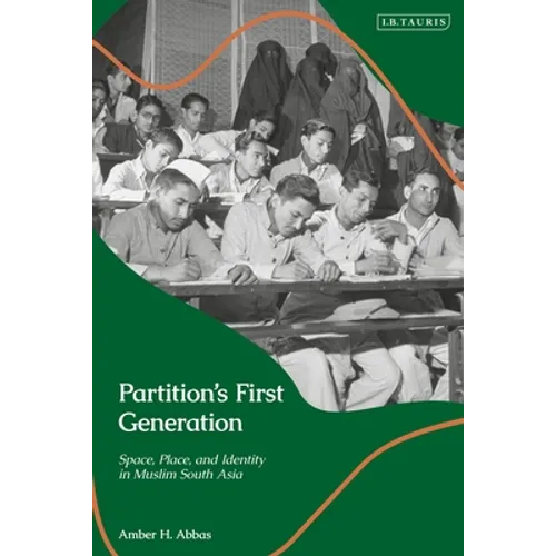 Partition's First Generation: Space, Place, and Identity in Muslim South Asia