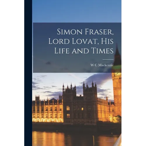 Simon Fraser, Lord Lovat, his Life and Times