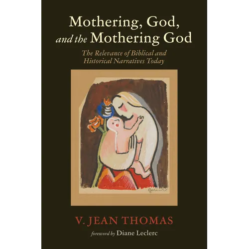 Mothering, God, and the Mothering God: The Relevance of Biblical and Historical Narratives Today