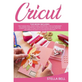 Cricut: The Ultimate Compendium to Master Cricut Even If You Are a Beginner. a Step by Step Guide to Learn How to Use Your Mac
