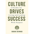 Culture Drives Success: A Parable for Living and Leading with Purpose