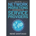 The Art of Network Migrations and Mergers for Service Providers