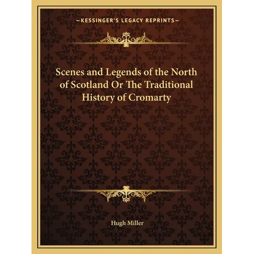 Scenes and Legends of the North of Scotland Or The Traditional History of Cromarty