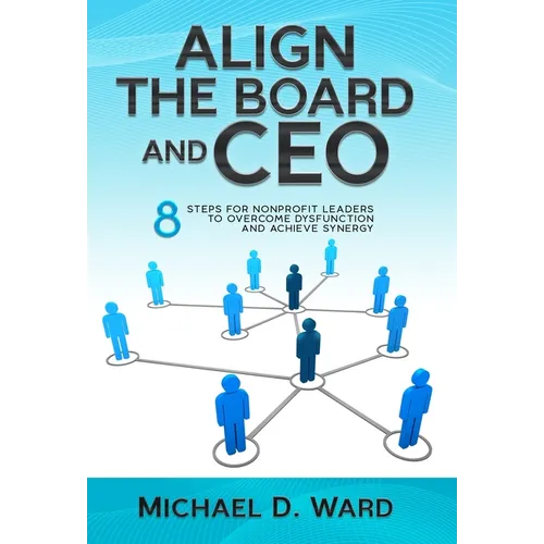 Align the Board and CEO: 8 Steps for Nonprofit Leaders to Overcome Dysfunction and Achieve Synergy