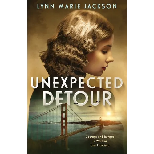 Unexpected Detour: Courage and Intrigue in Wartime San Francisco