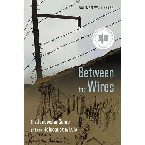 Between the Wires: The Janowska Camp and the Holocaust in LVIV