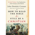 How to Read the Bible and Still Be a Christian: Is God Violent? an Exploration from Genesis to Revelation