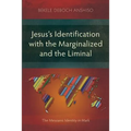 Jesus's Identification with the Marginalized and the Liminal: The Messianic Identity in Mark