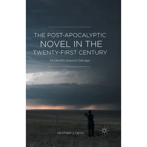 The Post-Apocalyptic Novel in the Twenty-First Century: Modernity Beyond Salvage