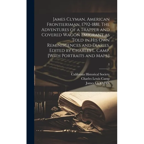 James Clyman, American Frontiersman, 1792-1881. The Adventures of a Trapper and Covered Wagon Emigrant as Told in His Own Reminiscences and Diaries. E