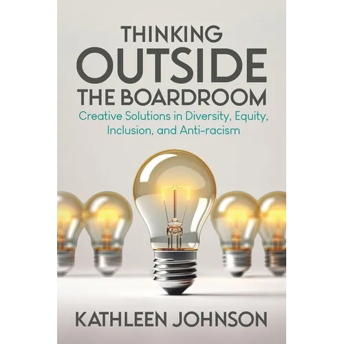 Thinking Outside the Boardroom: Creative Solutions in Diversity, Equity, Inclusion, and Anti-racism