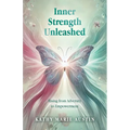 Inner Strength Unleashed: Rising from Adversity to Empowerment
