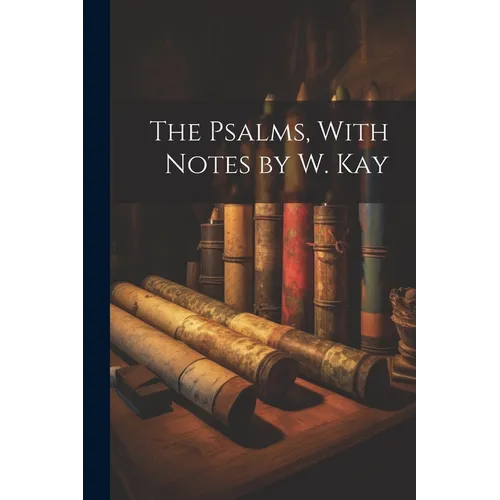 The Psalms, With Notes by W. Kay