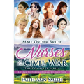 Mail Order Bride: Nurses Of The Civil War: The Complete Series: A Clean Historical Romance Collection