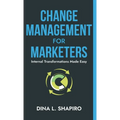 Change Management for Marketers: Internal Transformations Made Easy
