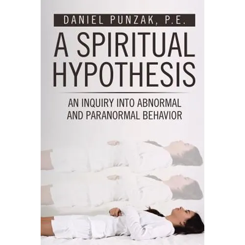 A Spiritual Hypothesis: An Inquiry into Abnormal and Paranormal Behavior
