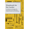 Woodwork for the Garden - A Collection of Designs and Instructions for the Making of Garden Furniture and Accessories