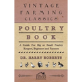 Poultry Book - A Guide for Big or Small Poultry Keepers, Beginners and Farmers