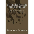 Hitler Homer Bible Christ: The Historical Papers of Richard Carrier 1995-2013
