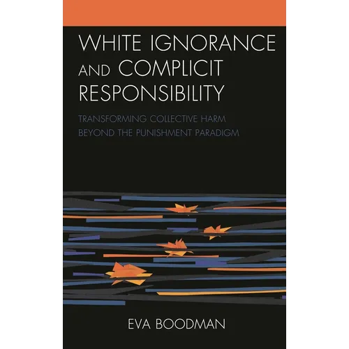 White Ignorance and Complicit Responsibility: Transforming Collective Harm Beyond the Punishment Paradigm