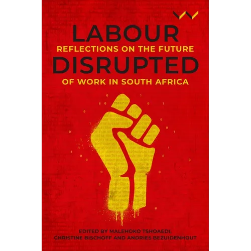Labour Disrupted: Reflections on the Future of Work in South Africa