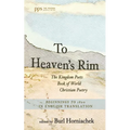 To Heaven's Rim: The Kingdom Poets Book of World Christian Poetry, Beginnings to 1800, in English Translation