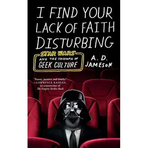 I Find Your Lack of Faith Disturbing: Star Wars and the Triumph of Geek Culture