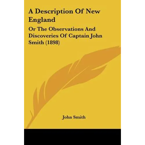 A Description Of New England: Or The Observations And Discoveries Of Captain John Smith (1898)