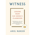 Witness: Lessons from Elie Wiesel's Classroom
