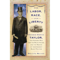 For Labor, Race, and Liberty: George Edwin Taylor, His Historic Run for the White House, and the Making of Independent Black Politics