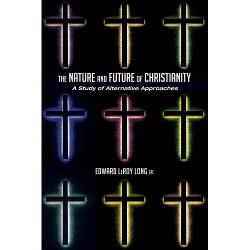 The Nature and Future of Christianity: A Study of Alternative Approaches