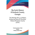 The Early History Of Jackson County, Georgia: The Writings Of G. J. N. Wilson, Embracing Some Of The Early History Of Jackson County (1914)
