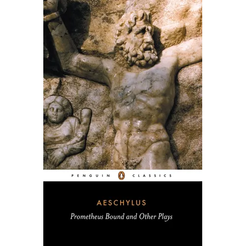 Prometheus Bound and Other Plays: Prometheus Bound, the Suppliants, Seven Against Thebes, the Persians