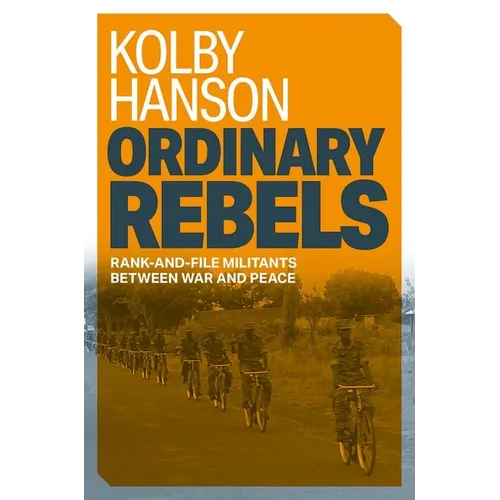 Ordinary Rebels: Rank-And-File Militants Between War and Peace