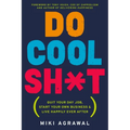 Do Cool Sh*t: Quit Your Day Job, Start Your Own Business, and Live Happily Ever After