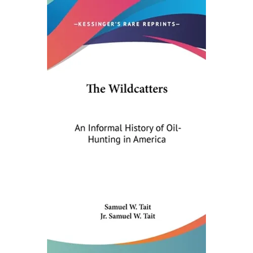 The Wildcatters: An Informal History of Oil-Hunting in America