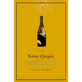 The Widow Clicquot: The Story of a Champagne Empire and the Woman Who Ruled It