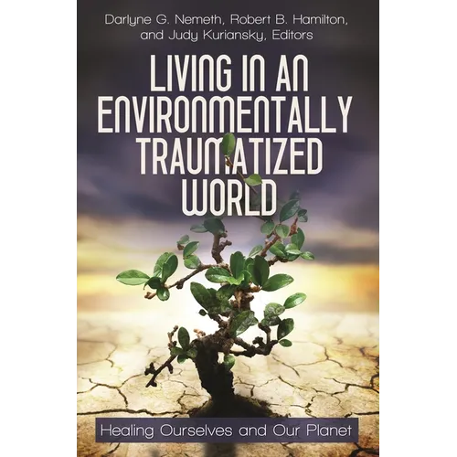 Living in an Environmentally Traumatized World: Healing Ourselves and Our Planet
